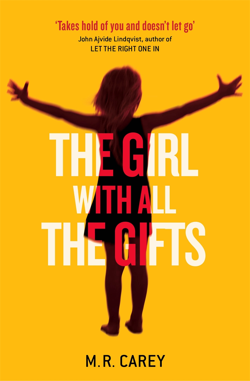 Girl With All The Gifts hardback by M R Carey, recommended by John Ajvide Lindqvist, author of LET THE RIGHT ONE IN