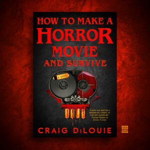 How to Make a Horror Movie and Survive by Craig DiLouie